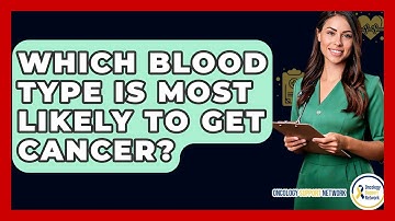 Which Blood Type Is Most Likely To Get Cancer? - Oncology Support Network