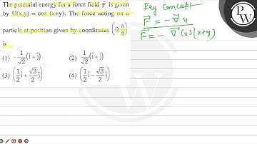 The potential energy for a force field \( \vec{F} \) is given by \(...