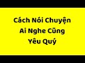 Cách Nói Chuyện Ai Nghe Cũng Thương, Cũng Yêu Quý