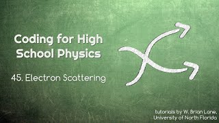Coding for High School Physics 45 Electron Scattering