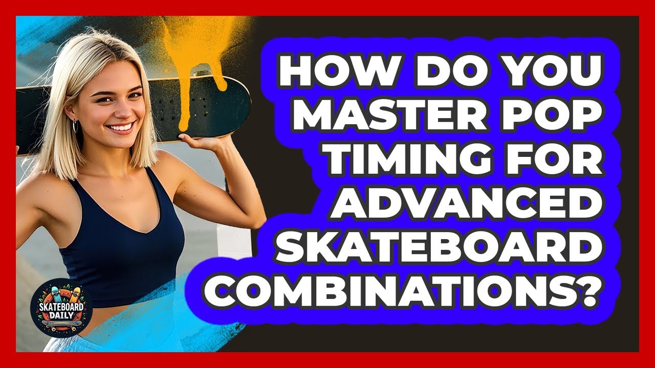 How Do You Master Pop Timing For Advanced Skateboard Combinations? - Skateboard Daily