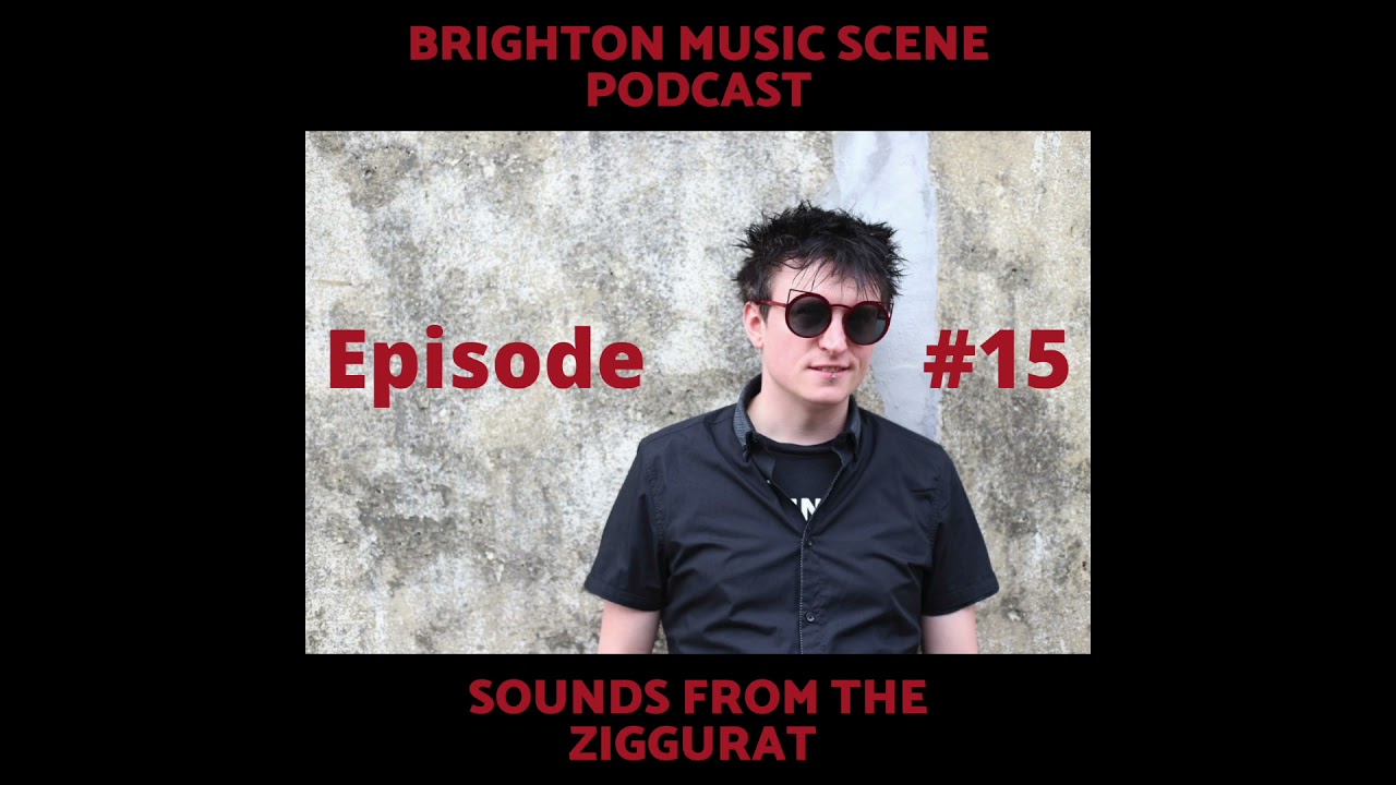 #15 Brighton Music Scene Podcast Of The Naughties And More! - 'Sounds From The Ziggurat' (S04E01)