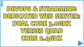 Famous DevOps & SysAdmins: Dedicated Web Server: Dual Core 3.0GHz Verses Quad Core 2.4GHz (3 Solutions!!) Profile