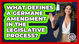 What Defines A Germane Amendment In The Legislative Process? - Inside the Legislative Branch