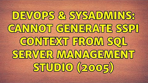 DevOps & SysAdmins: Cannot generate SSPI context from SQL Server Management Studio (2005)