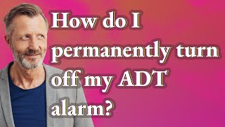 How do I permanently turn off my ADT alarm?