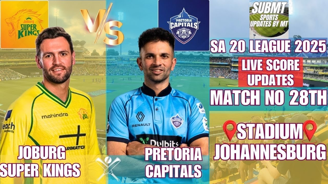 LIVE SCORE UPDATES OF SA 20 LEAGUE 2025 || MATCH NO 28TH JOBURG SUPER KINGS VS PRETORIA CAPITALS