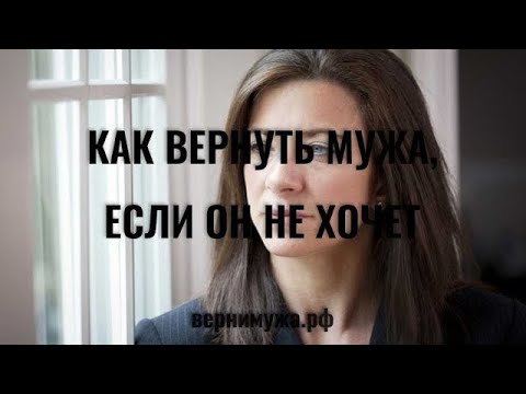 КАК ВЕРНУТЬ МУЖА В Семью Если Он Не Хочет Общаться? Как ВЕРНУТЬ МУЖА Если Он Не Хочет Возвращаться?