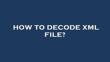 How to decode xml file?
