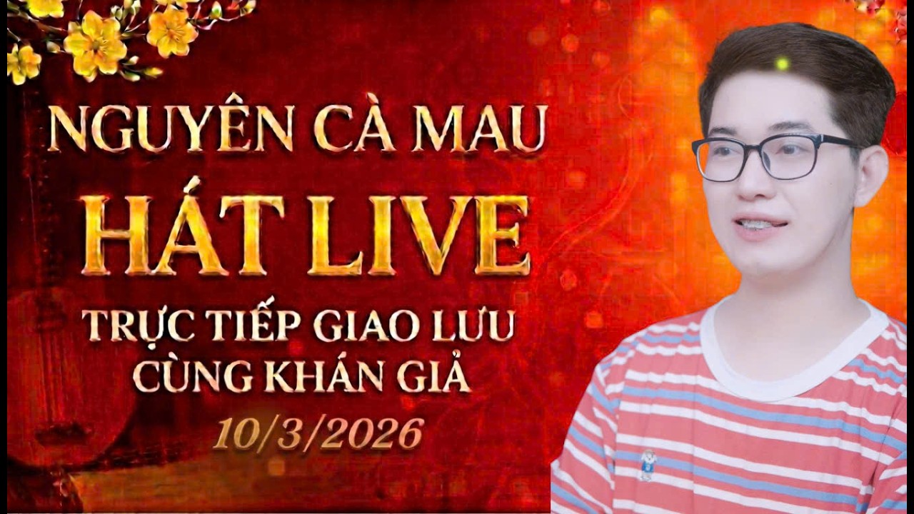 Nguyên Cà Mau hát live trực tiếp giao lưu cùng khán giả 10/3/2026