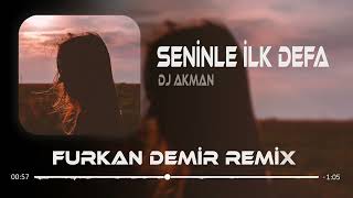 DJ Akman - Seninle İlk Defa ( Furkan Demir Remix ) Resimi