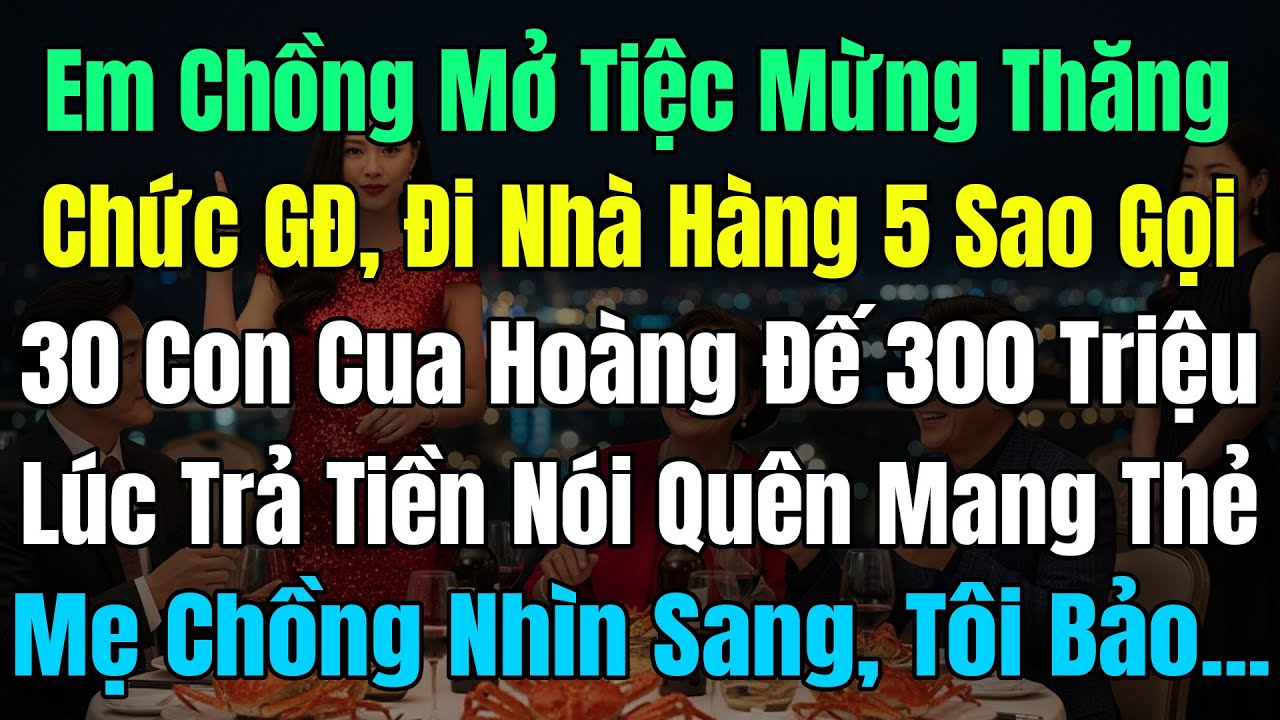 Em Chồng Mở Tiệc Mừng Thăng Chức GĐ, Đi Nhà Hàng 5 Sao 300 Triệu, Khi Đến Trả Tiền Lại Nói Quên Thẻ