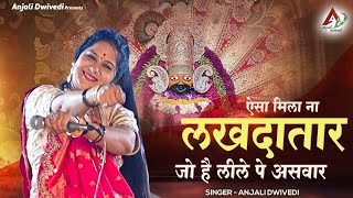 Aisa Mila Na Lakhdatar Jo Hai Leele Pe Aswaar || Anjali Dwivedi ji