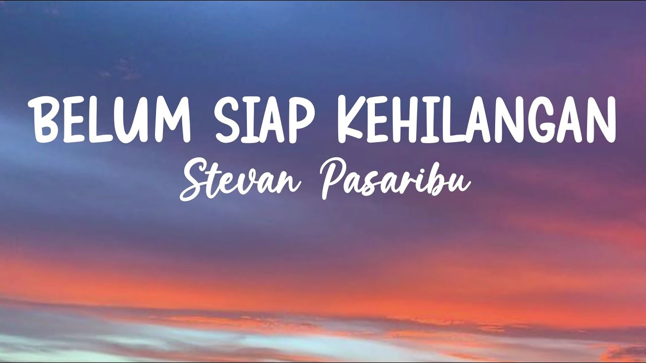 Lirik Lagu Belum Siap Kehilangan - Stevan Pasaribu - YouTube