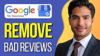 How To Remove Bad Reviews From Google My Business