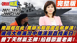 【頭條開講】南昌艦在此!萬噸大驅首度北航參演!彼得大帝海灣中俄演習直指美日!普丁天然氣王牌!掐昏歐盟老美!聯合國內倡導共同富裕!中引導世界思潮@頭條開講HeadlinesTalk 20211015完整版