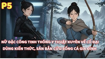 NỮ ĐẶC CÔNG TINH THÔNG Y THUẬT XUYÊN VỀ CỔ ĐẠI DÙNG KIẾN THỨC HIỆN ĐẠI CỨU GIA ĐÌNH THOÁT NẠN ĐÓI-P5