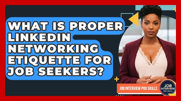 What Is Proper LinkedIn Networking Etiquette For Job Seekers? - Job Interview Pro Skills