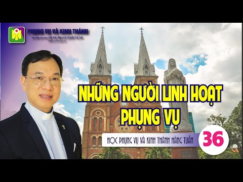 Video Bài số 36: NHỮNG NGƯỜI LINH HOẠT PHỤNG VỤ (19/06/2022) - youtube