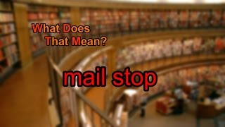 What does mail stop mean?