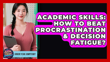 Academic Skills: How To Beat Procrastination & Decision Fatigue? - Junior Year Jumpstart