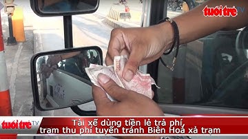 Tài xế dùng tiền lẻ trả phí, trạm thu phí tuyến tránh Biên Hoà xả trạm | Truyền Hình - Báo Tuổi Trẻ