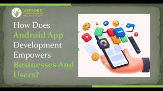 How Does Android App Development Empowers Businesses And Users