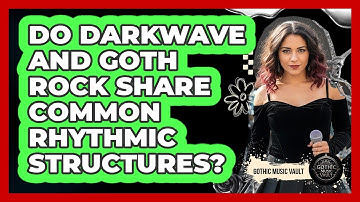 Do Darkwave And Goth Rock Share Common Rhythmic Structures?