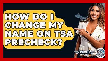 How Do I Change My Name On TSA PreCheck? - Air Traffic Insider