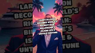 Famous Larry Ellison Becomes World’s Richest Man: Billionaire’s Island Life & Untold Fortune Wealth