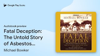 Fatal Deception: The Untold Story of Asbestos:… by Michael Bowker · Audiobook preview