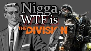 Nigga WTF is The Division