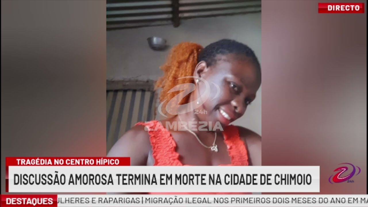 DISCUSSÃO AMOROSA TERMINA EM MORTE NA CIDADE DE CHIMOIO | TV Zambézia 24h