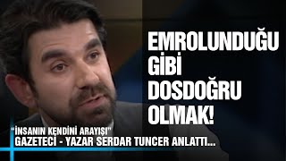 Emrolunduğu Gibi Dosdoğru Olmak -Gazeteci - Yazar Serdar Tuncer - Anlattı Konuşacaklarımız Var