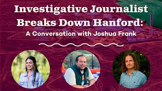 Investigative Journalist Breaks Down Hanford: A Conversation with Joshua Frank