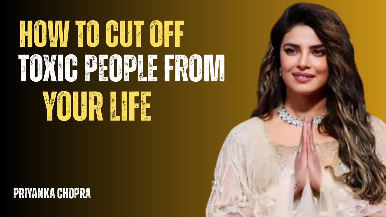 Priyanka Chopra – How to Cut Off Toxic People From Your Life | A ...