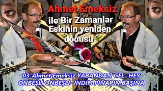 Ahmet Emeksiz Yabandan Gel Hey Onbeşli̇ Onbeşli̇ İndi̇m Pinarin Başina