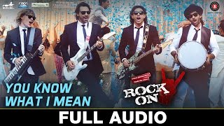 You Know What I Mean - Full Audio | Rock On 2 I Farhan Akhtar, Arjun Rampal,Purab Kohli & Luke Kenny chords