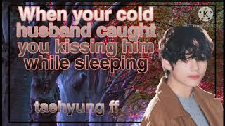 When your cold husband caught you kissing him while sleeping||taehyung oneshot ff -read description-