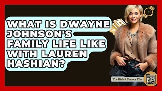 What Is Dwayne Johnson's Family Life Like With Lauren Hashian? - The Rich And Famous Files