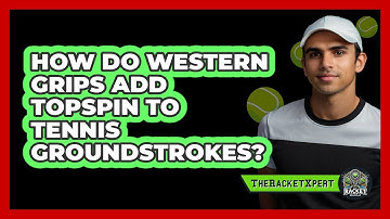 How Do Western Grips Add Topspin To Tennis Groundstrokes? - The Racket Xpert