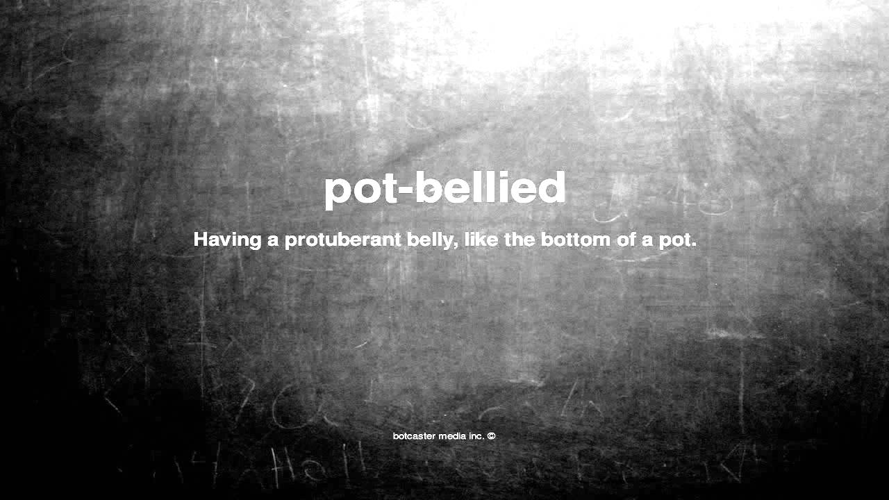 What does potbellied mean YouTube