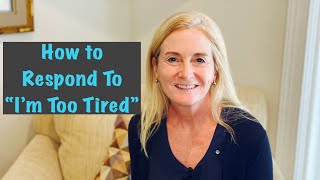 Dementia Caregiving: What to do when they say they’re too tired to participate