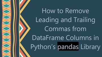 How to Remove Leading and Trailing Commas from DataFrame Columns in Python’s pandas Library
