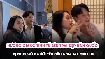 Hương Giang tình tứ bên trai đẹp Hàn Quốc, bị nghi có người yêu sau chia tay Matt Liu