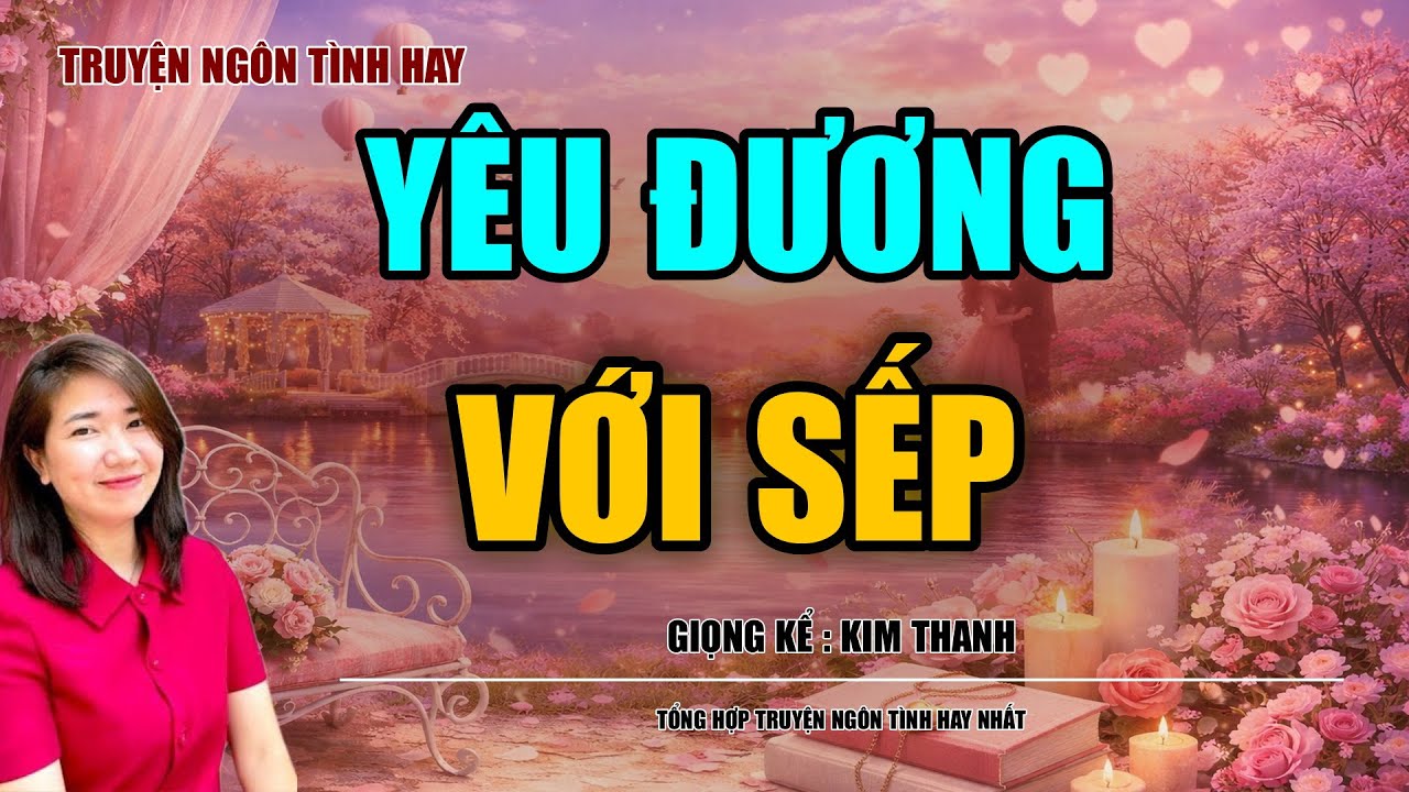 NGHE TRUYỆN NGÔN TÌNH HAY: YÊU ĐƯƠNG VỚI SẾP :TỔNG HỢP TRUYỆN NGÔN TÌNH HAY NHẤT