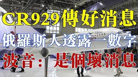 CR929傳來利好消息，俄羅斯人透露一數字，波音：是個壞消息 - 天天要聞