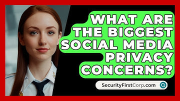 What Are The Biggest Social Media Privacy Concerns? - SecurityFirstCorp.com