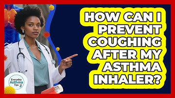 How Can I Prevent Coughing After My Asthma Inhaler? - Everyday Asthma Tips