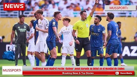 ¡Polémica! Real Madrid recibe ‘dudoso’ penal durante su debut en el Mundial de Clubes